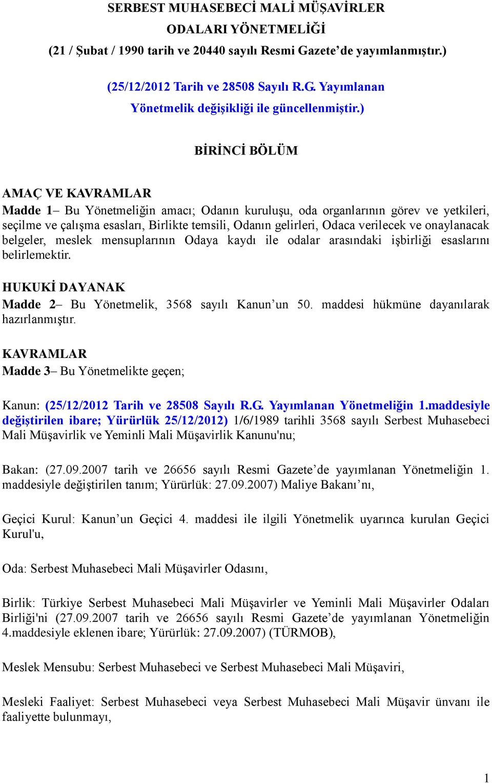 ve onaylanacak belgeler, meslek mensuplarının Odaya kaydı ile odalar arasındaki işbirliği esaslarını belirlemektir. HUKUKİ DAYANAK Madde 2 Bu Yönetmelik, 3568 sayılı Kanun un 50.