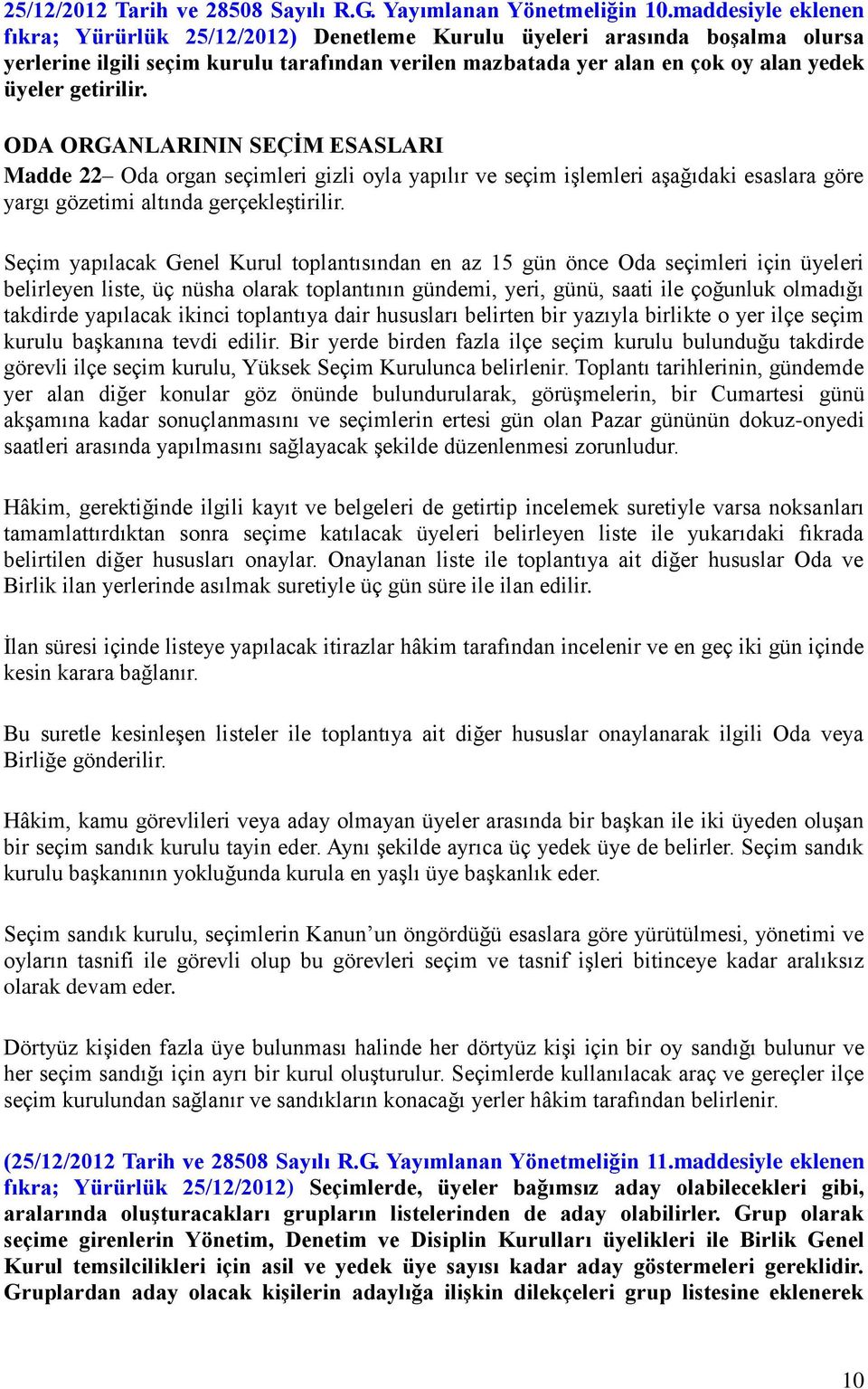 getirilir. ODA ORGANLARININ SEÇİM ESASLARI Madde 22 Oda organ seçimleri gizli oyla yapılır ve seçim işlemleri aşağıdaki esaslara göre yargı gözetimi altında gerçekleştirilir.