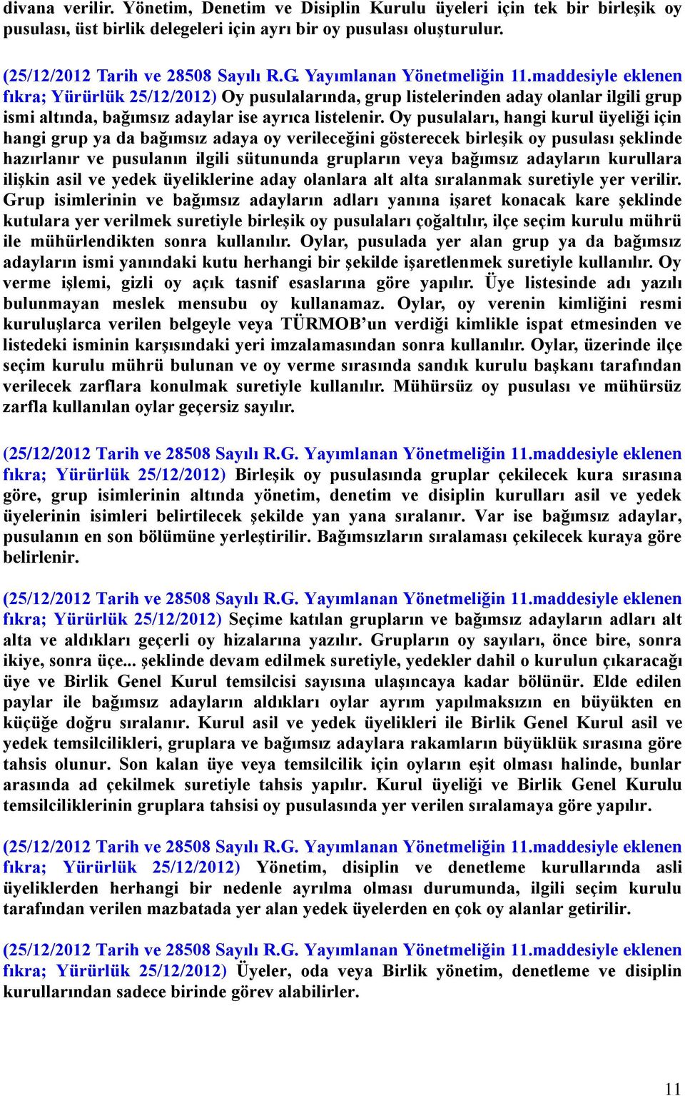 Oy pusulaları, hangi kurul üyeliği için hangi grup ya da bağımsız adaya oy verileceğini gösterecek birleşik oy pusulası şeklinde hazırlanır ve pusulanın ilgili sütununda grupların veya bağımsız