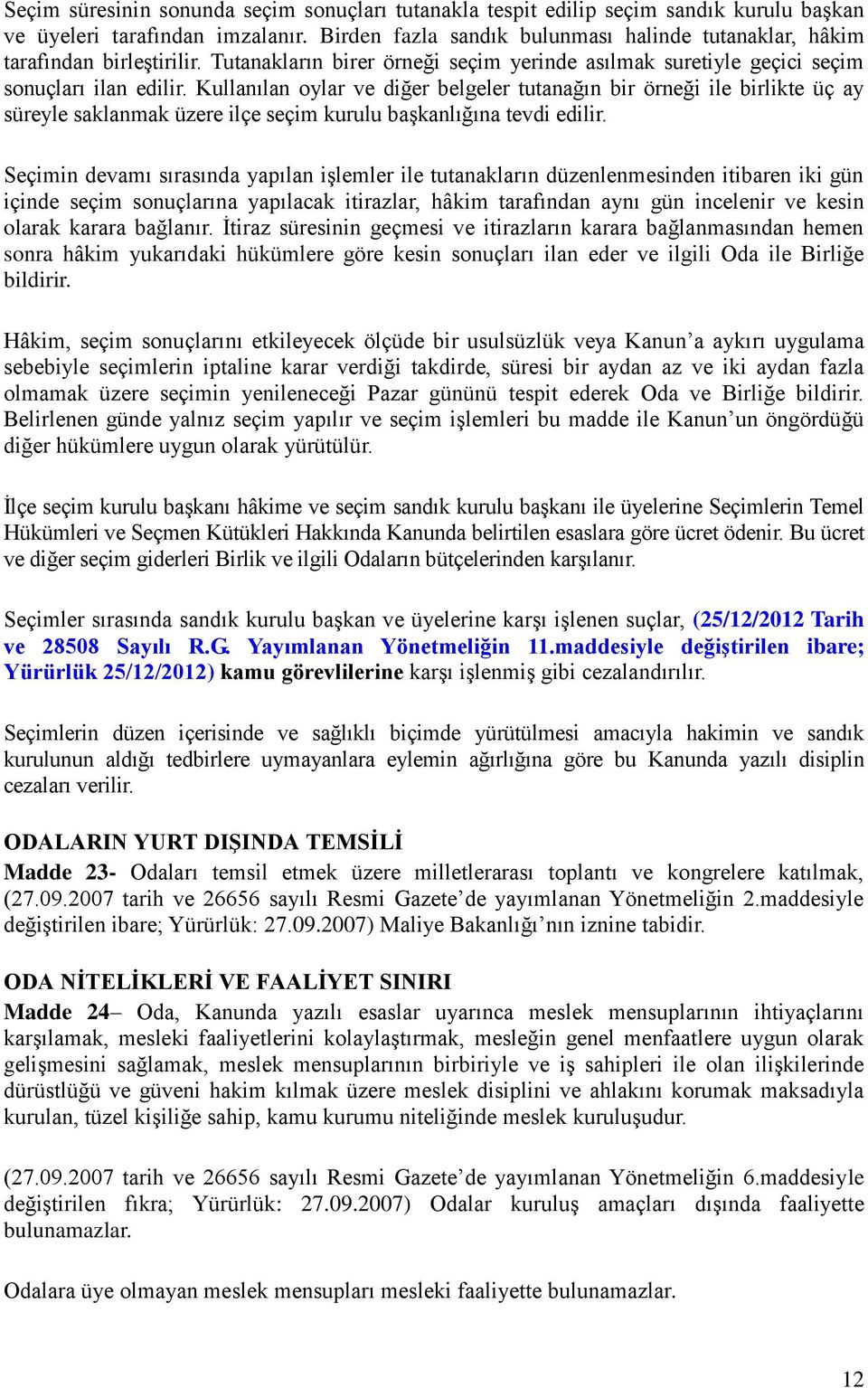 Kullanılan oylar ve diğer belgeler tutanağın bir örneği ile birlikte üç ay süreyle saklanmak üzere ilçe seçim kurulu başkanlığına tevdi edilir.