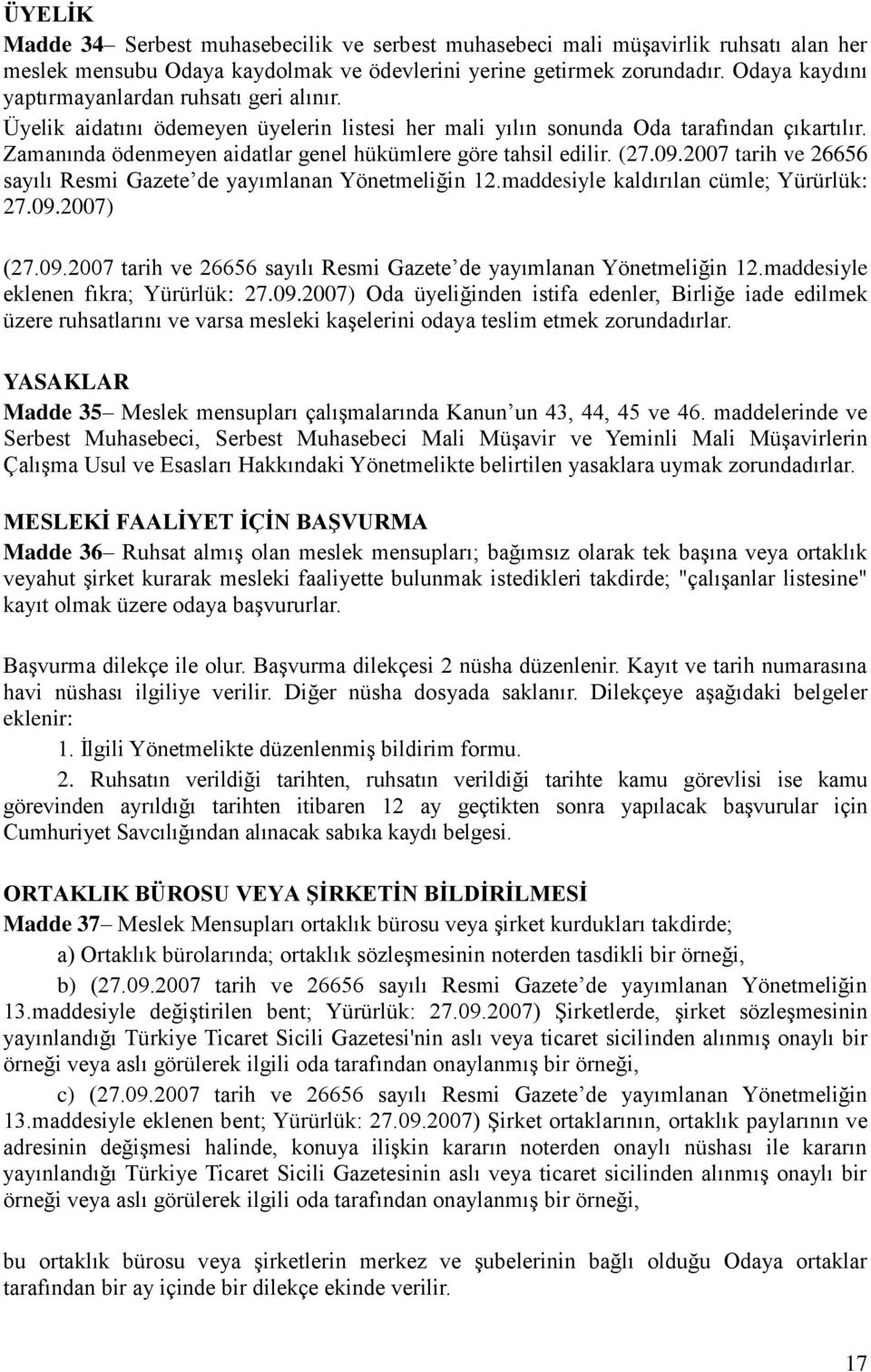 Zamanında ödenmeyen aidatlar genel hükümlere göre tahsil edilir. (27.09.2007 tarih ve 26656 sayılı Resmi Gazete de yayımlanan Yönetmeliğin 12.maddesiyle kaldırılan cümle; Yürürlük: 27.09.2007) (27.09.2007 tarih ve 26656 sayılı Resmi Gazete de yayımlanan Yönetmeliğin 12.maddesiyle eklenen fıkra; Yürürlük: 27.