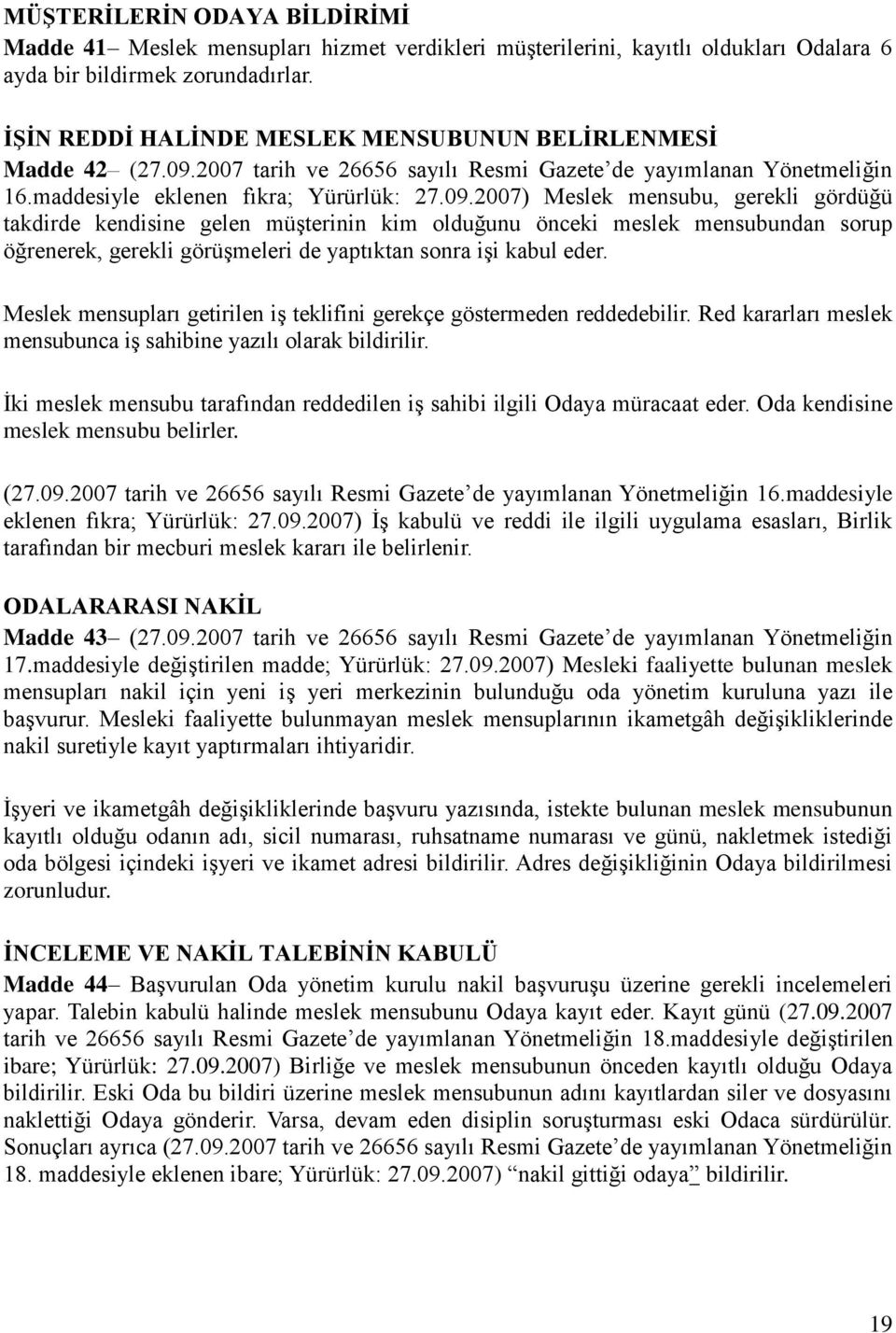 2007 tarih ve 26656 sayılı Resmi Gazete de yayımlanan Yönetmeliğin 16.maddesiyle eklenen fıkra; Yürürlük: 27.09.