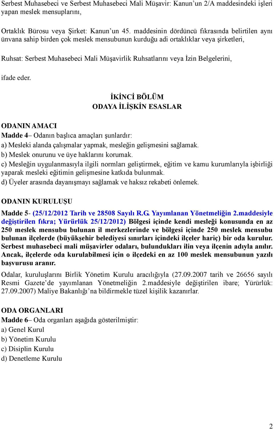 Belgelerini, ifade eder. İKİNCİ BÖLÜM ODAYA İLİŞKİN ESASLAR ODANIN AMACI Madde 4 Odanın başlıca amaçları şunlardır: a) Mesleki alanda çalışmalar yapmak, mesleğin gelişmesini sağlamak.