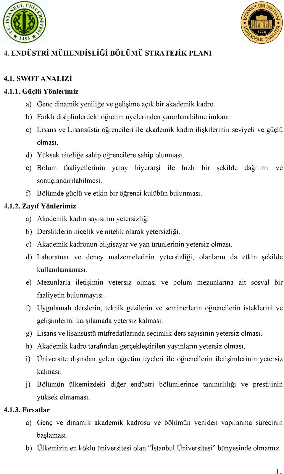 d) Yüksek niteliğe sahip öğrencilere sahip olunması. e) Bölüm faaliyetlerinin yatay hiyerarşi ile hızlı bir şekilde dağıtımı ve sonuçlandırılabilmesi.