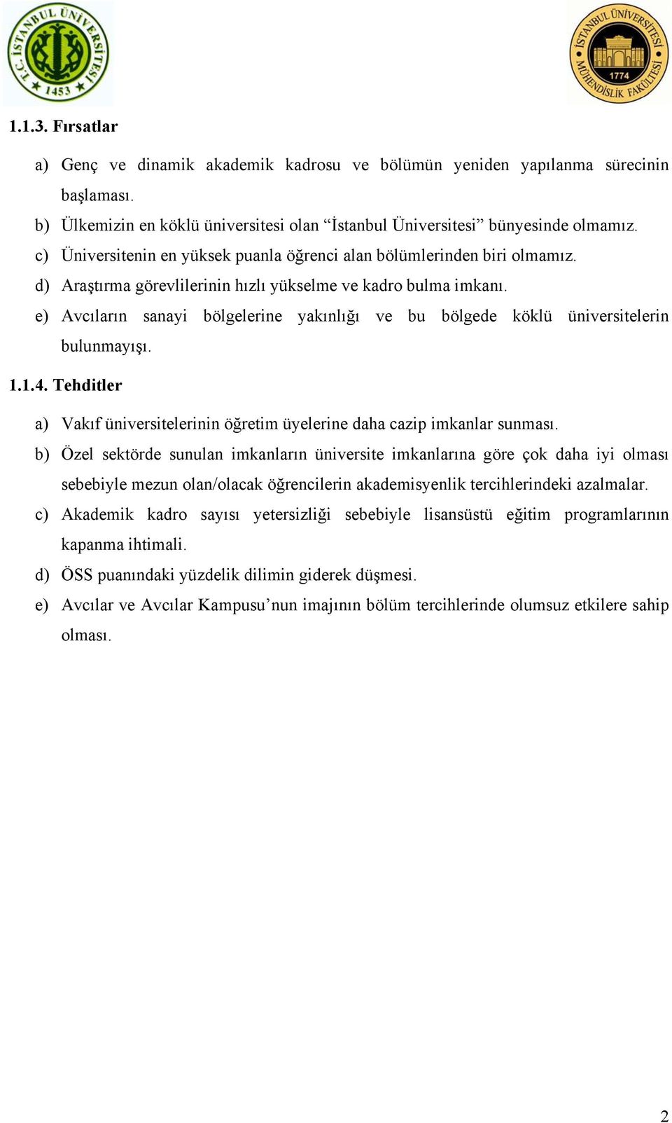 e) Avcıların sanayi bölgelerine yakınlığı ve bu bölgede köklü üniversitelerin bulunmayışı. 1.1.4. Tehditler a) Vakıf üniversitelerinin öğretim üyelerine daha cazip imkanlar sunması.