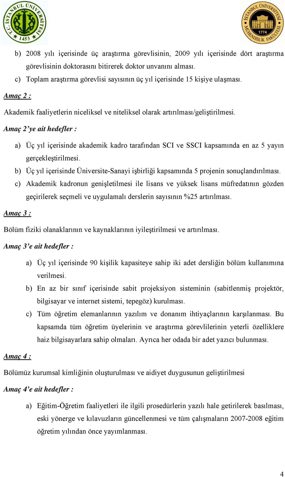 Amaç 2 ye ait hedefler : a) Üç yıl içerisinde akademik kadro tarafından SCI ve SSCI kapsamında en az 5 yayın gerçekleştirilmesi.