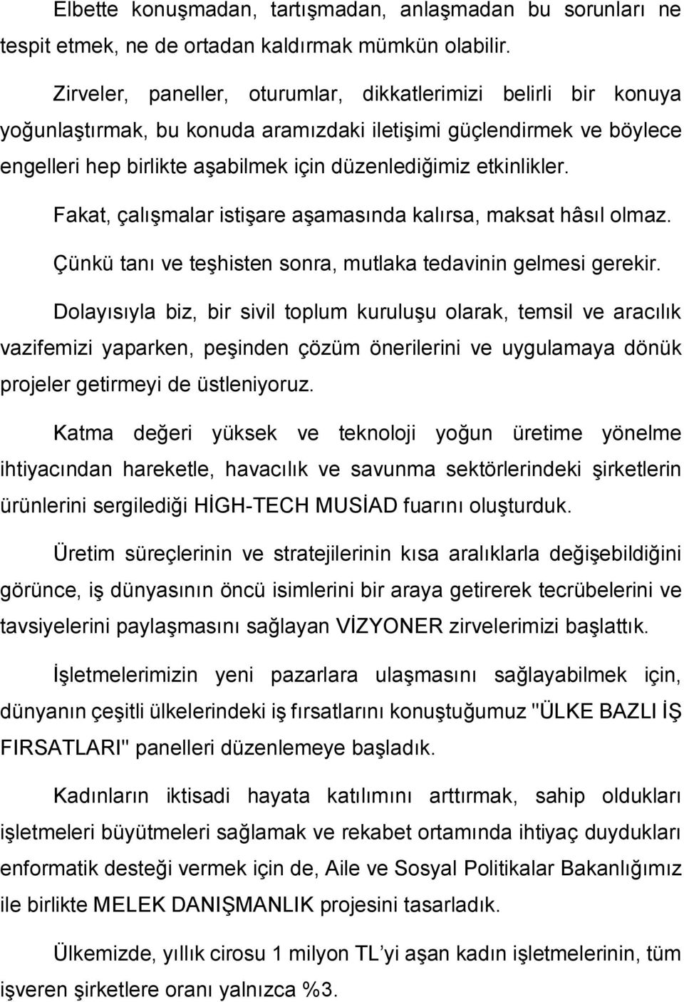 etkinlikler. Fakat, çalışmalar istişare aşamasında kalırsa, maksat hâsıl olmaz. Çünkü tanı ve teşhisten sonra, mutlaka tedavinin gelmesi gerekir.