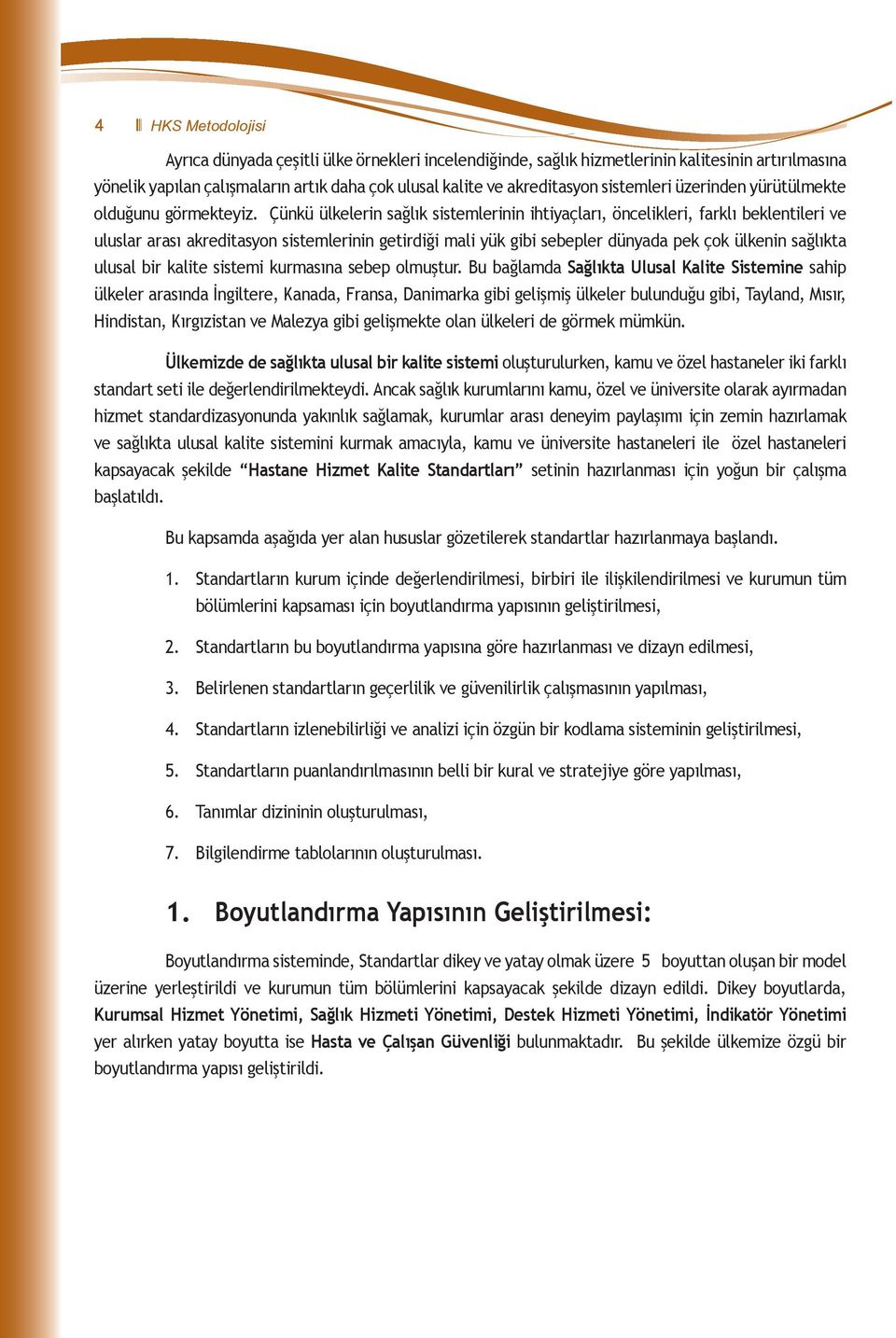 Çünkü ülkelerin sağlık sistemlerinin ihtiyaçları, öncelikleri, farklı beklentileri ve uluslar arası akreditasyon sistemlerinin getirdiği mali yük gibi sebepler dünyada pek çok ülkenin sağlıkta ulusal