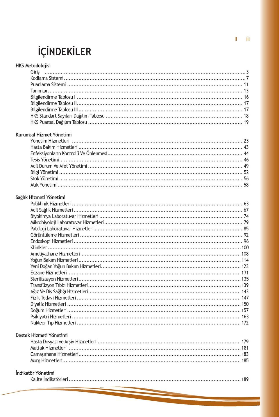 .. 44 Tesis Yönetimi... 46 Acil Durum Ve Afet Yönetimi... 49 Bilgi Yönetimi... 52 Stok Yönetimi... 56 Atık Yönetimi... 58 Sağlık Hizmeti Yönetimi Poliklinik Hizmetleri... 63 Acil Sağlık Hizmetleri.