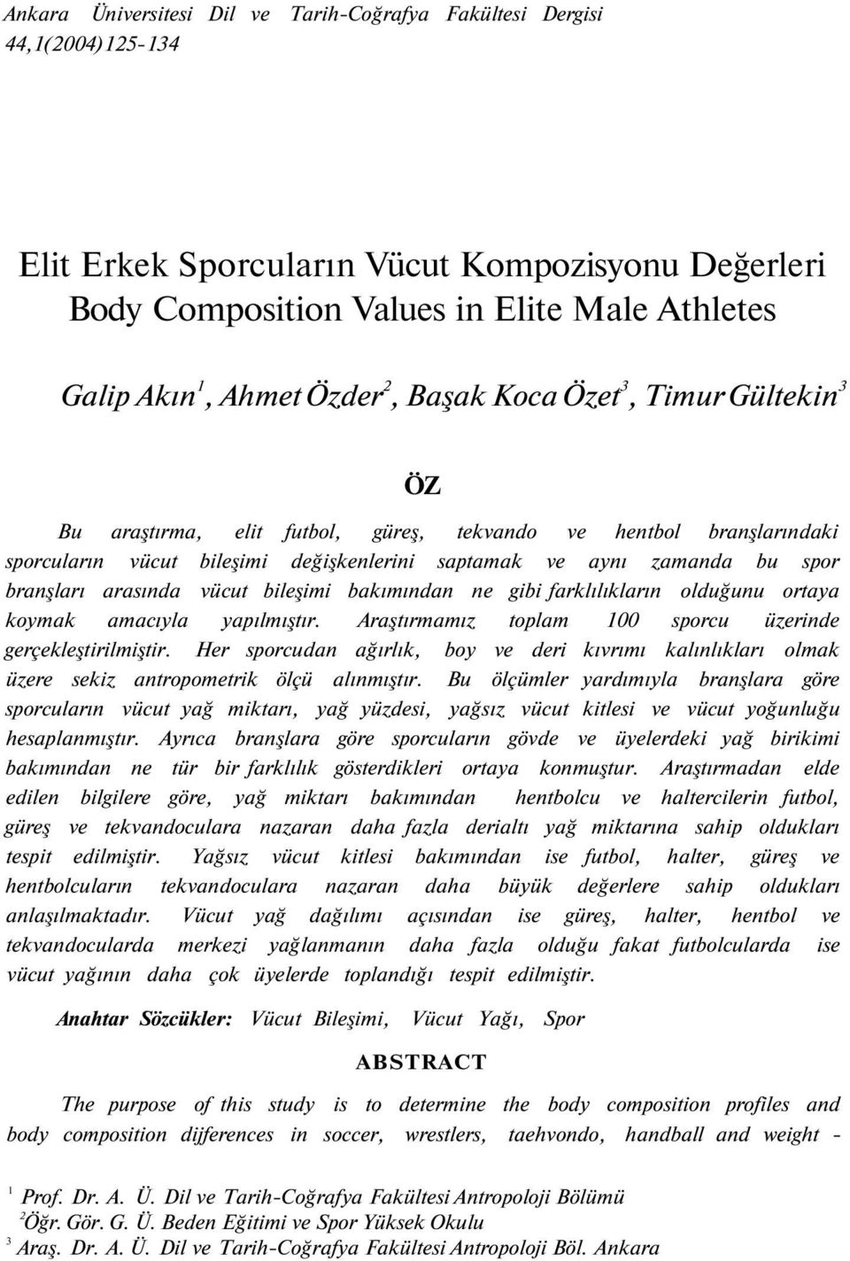 branşları arasında vücut bileşimi bakımından ne gibi farklılıkların olduğunu ortaya koymak amacıyla yapılmıştır. Araştırmamız toplam 100 sporcu üzerinde gerçekleştirilmiştir.