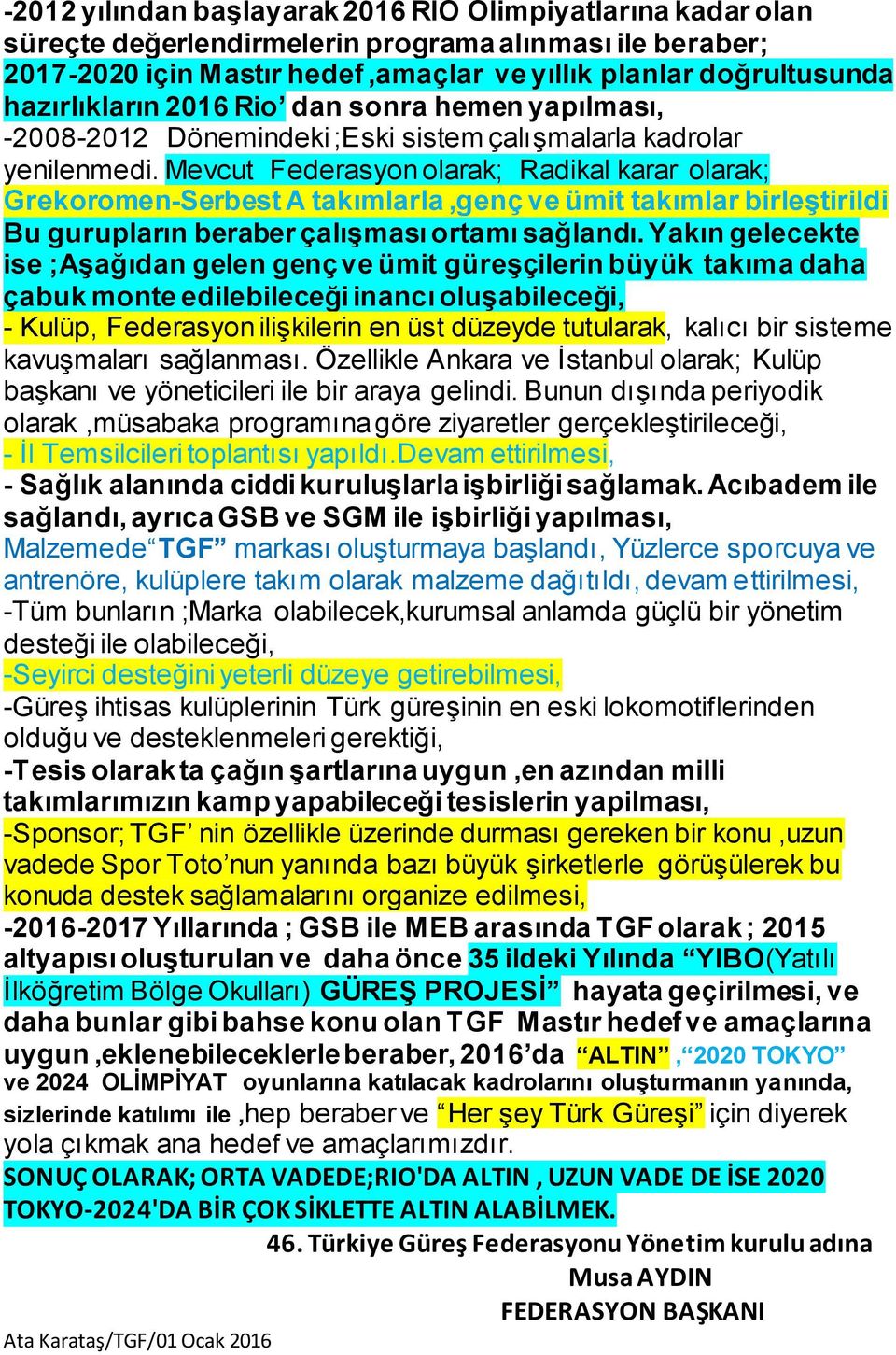 Mevcut Federasyon olarak; Radikal karar olarak; Grekoromen-Serbest A takımlarla,genç ve ümit takımlar birleştirildi Bu gurupların beraber çalışması ortamı sağlandı.