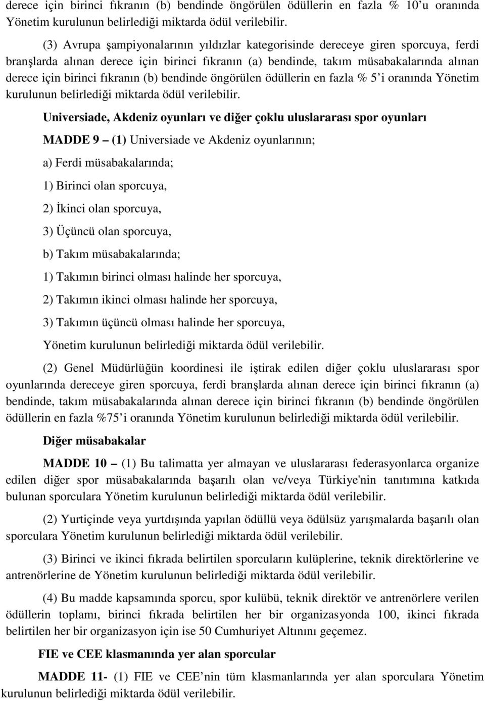 Universiade, Akdeniz oyunları ve diğer çoklu uluslararası spor oyunları MADDE 9 (1) Universiade ve Akdeniz oyunlarının; a) Ferdi müsabakalarında; 1) Birinci olan sporcuya, 2) Đkinci olan sporcuya, 3)