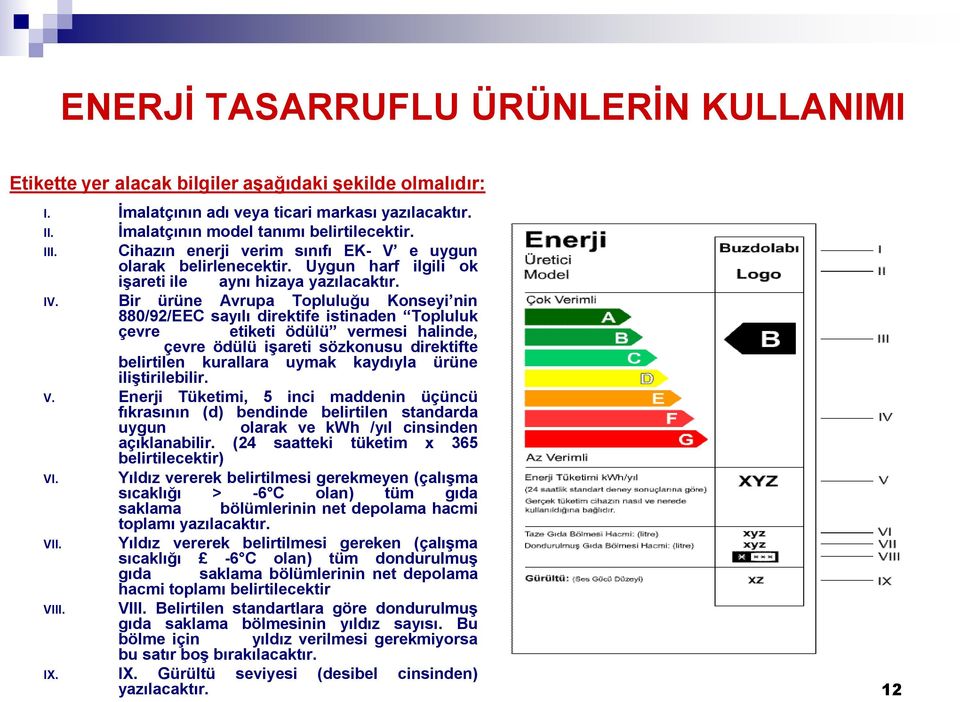 Bir ürüne Avrupa Topluluğu Konseyi nin 880/92/EEC sayılı direktife istinaden Topluluk çevre etiketi ödülü vermesi halinde, çevre ödülü iģareti sözkonusu direktifte belirtilen kurallara uymak kaydıyla