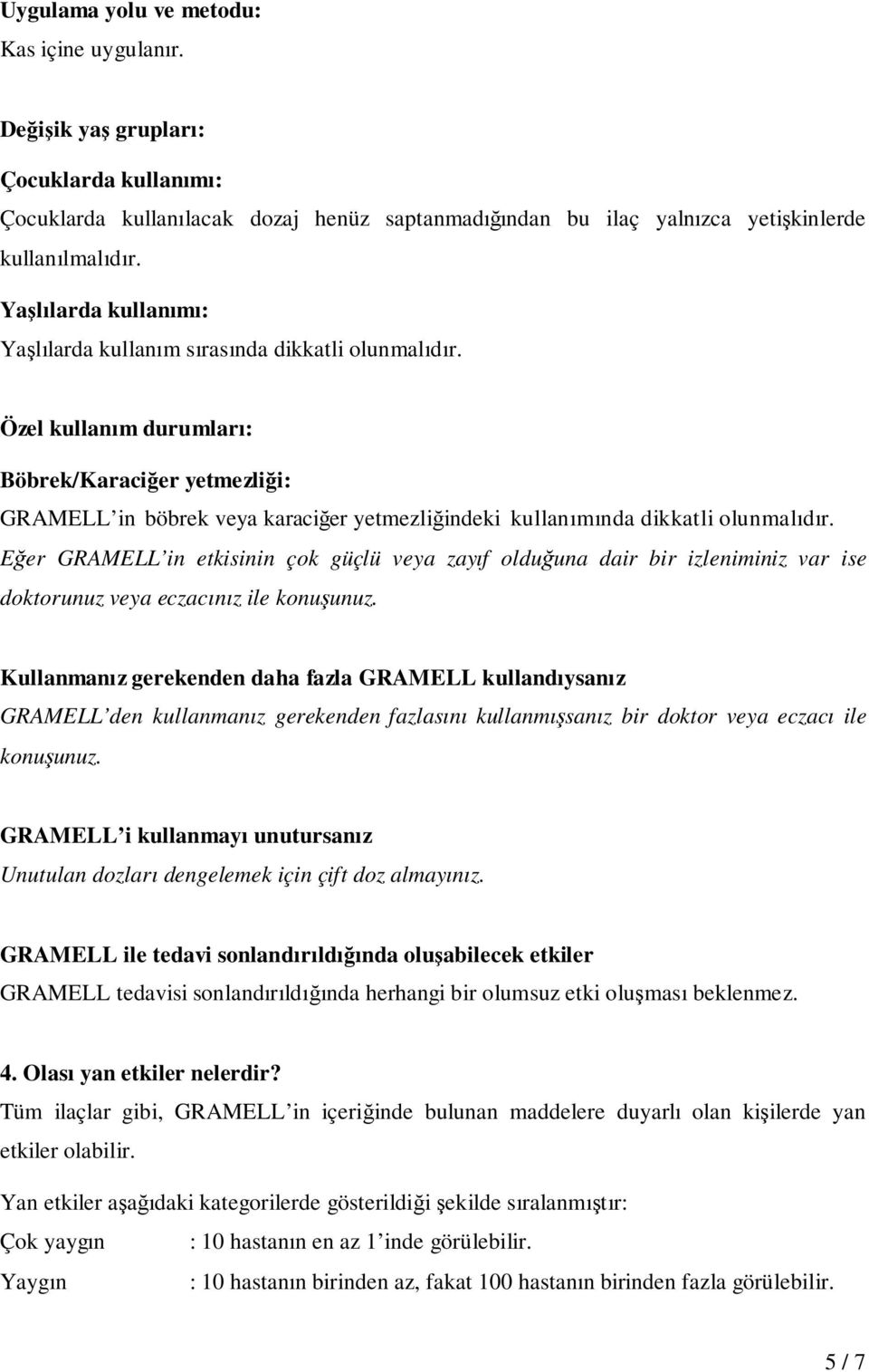 Özel kullanım durumları: Böbrek/Karaciğer yetmezliği: GRAMELL in böbrek veya karaciğer yetmezliğindeki kullanımında dikkatli olunmalıdır.