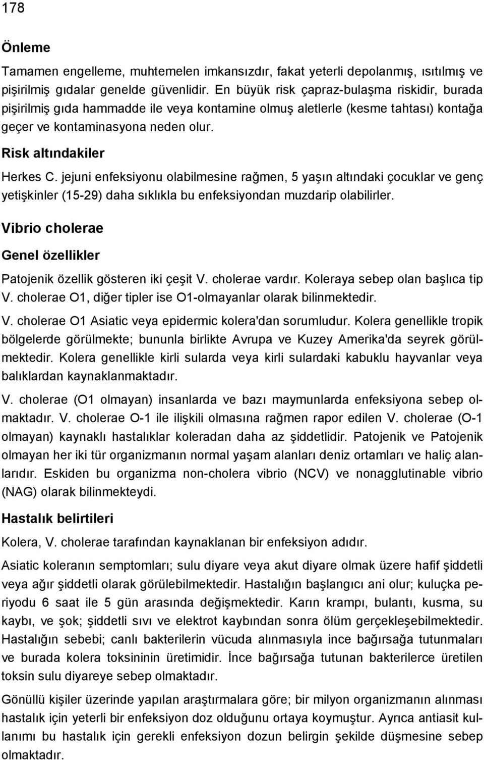 jejuni enfeksiyonu olabilmesine rağmen, 5 yaşın altındaki çocuklar ve genç yetişkinler (15-29) daha sıklıkla bu enfeksiyondan muzdarip olabilirler.