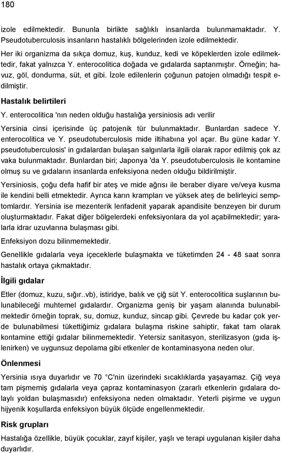 İzole edilenlerin çoğunun patojen olmadığı tespit e- dilmiştir. Y. enterocolitica 'nın neden olduğu hastalığa yersiniosis adı verilir Yersinia cinsi içerisinde üç patojenik tür bulunmaktadır.