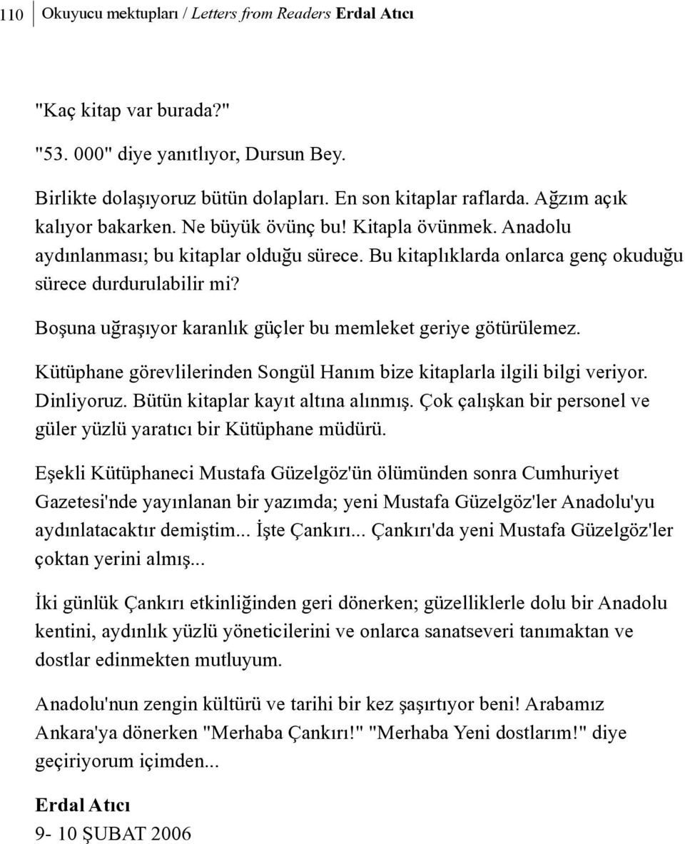 Boþuna uðraþýyor karanlýk güçler bu memleket geriye götürülemez. Kütüphane görevlilerinden Songül Haným bize kitaplarla ilgili bilgi veriyor. Dinliyoruz. Bütün kitaplar kayýt altýna alýnmýþ.