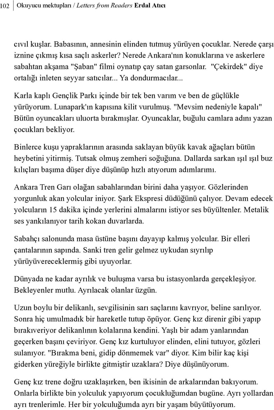 .. Karla kaplý Gençlik Parký içinde bir tek ben varým ve ben de güçlükle yürüyorum. Lunapark'ýn kapýsýna kilit vurulmuþ. "Mevsim nedeniyle kapalý" Bütün oyuncaklarý uluorta býrakmýþlar.