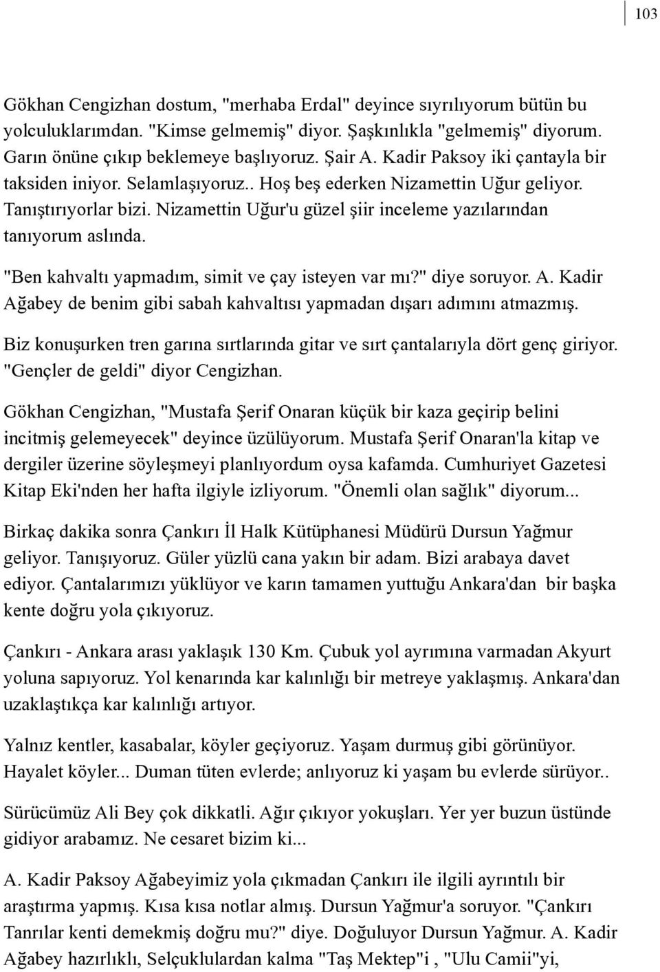 "Ben kahvaltý yapmadým, simit ve çay isteyen var mý?" diye soruyor. A. Kadir Aðabey de benim gibi sabah kahvaltýsý yapmadan dýþarý adýmýný atmazmýþ.