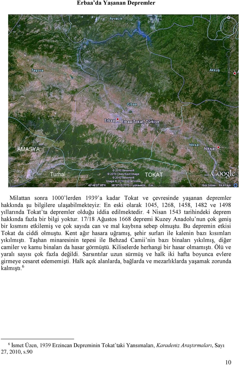 17/18 Ağustos 1668 depremi Kuzey Anadolu nun çok geniş bir kısmını etkilemiş ve çok sayıda can ve mal kaybına sebep olmuştu. Bu depremin etkisi Tokat da ciddi olmuştu.