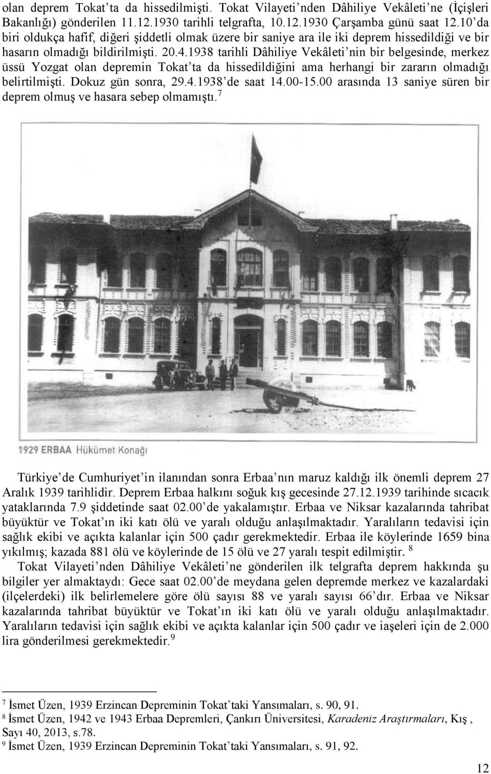 1938 tarihli Dâhiliye Vekâleti nin bir belgesinde, merkez üssü Yozgat olan depremin Tokat ta da hissedildiğini ama herhangi bir zararın olmadığı belirtilmişti. Dokuz gün sonra, 29.4.1938 de saat 14.