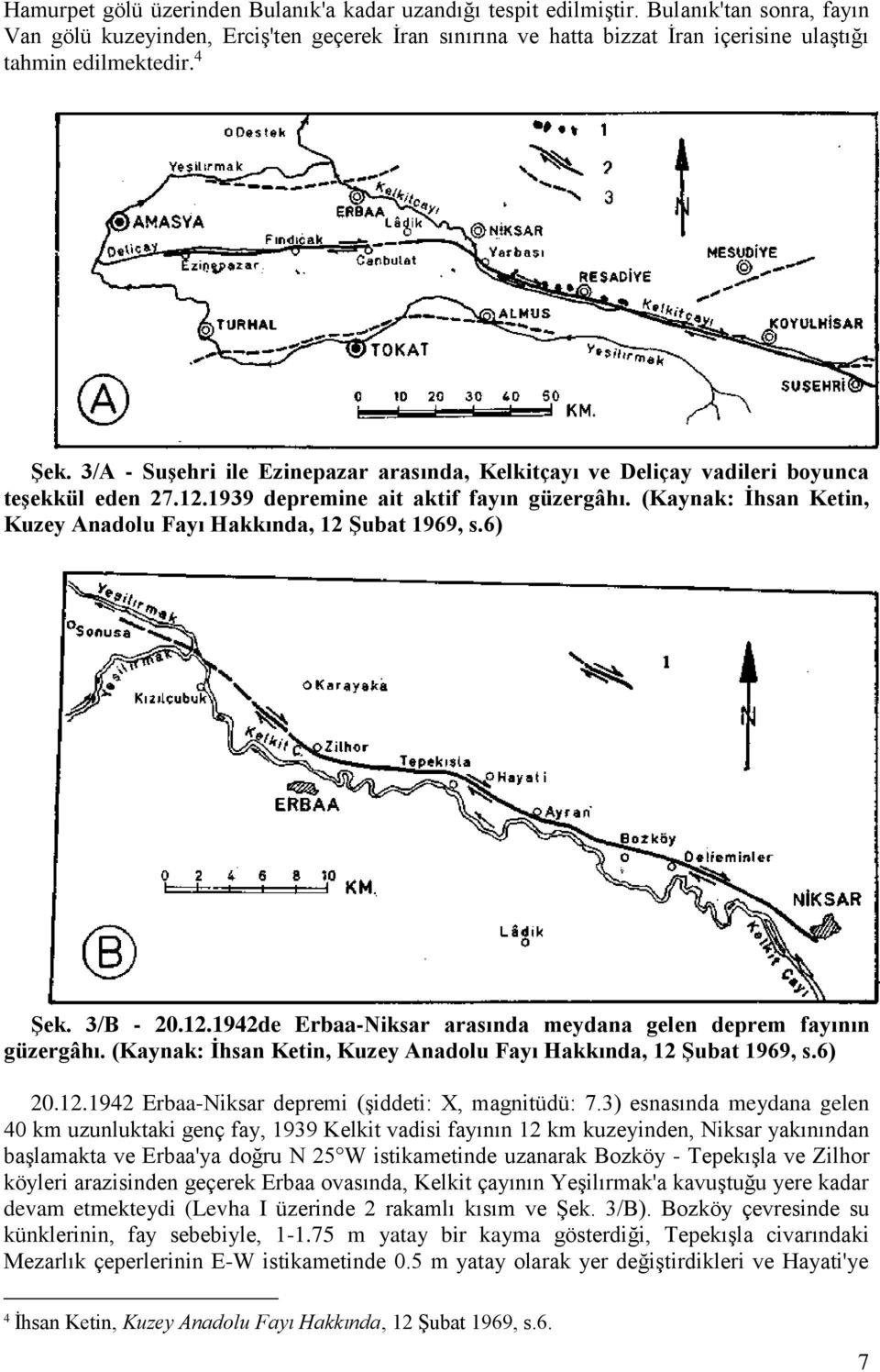 3/A - Suşehri ile Ezinepazar arasında, Kelkitçayı ve Deliçay vadileri boyunca teşekkül eden 27.12.1939 depremine ait aktif fayın güzergâhı.