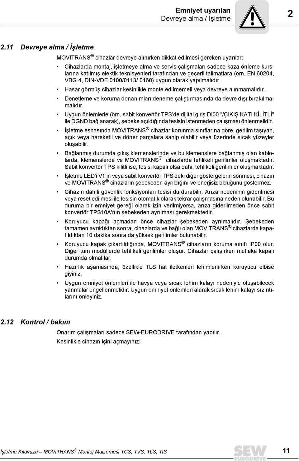 teknisyenleri tarafından ve geçerli talimatlara (örn. EN 60204, VBG 4, DIN-VDE 0100/0113/ 0160) uygun olarak yapılmalıdır. Hasar görmüş cihazlar kesinlikle monte edilmemeli veya devreye alınmamalıdır.