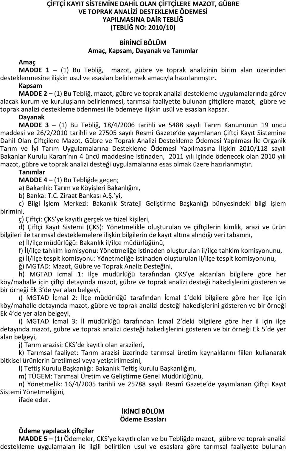 Kapsam MADDE 2 (1) Bu Tebliğ, mazot, gübre ve toprak analizi destekleme uygulamalarında görev alacak kurum ve kuruluşların belirlenmesi, tarımsal faaliyette bulunan çiftçilere mazot, gübre ve toprak