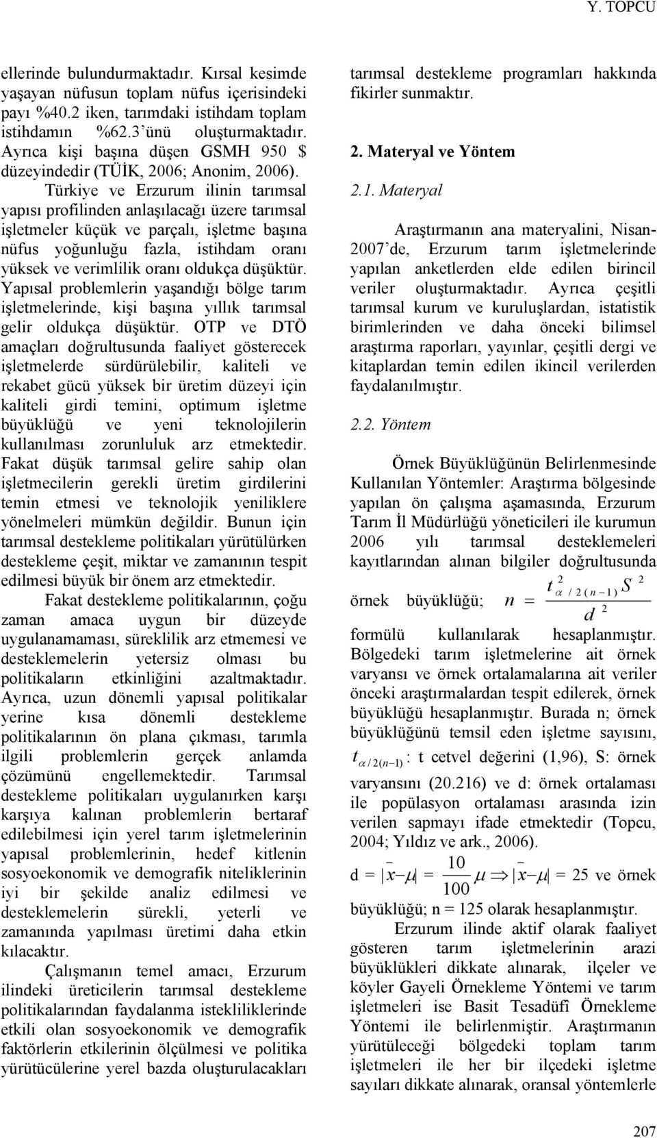 Türkye ve Erzurum lnn tarımsal yapısı proflnden anlaşılacağı üzere tarımsal şletmeler küçük ve parçalı, şletme başına nüfus yoğunluğu fazla, sthdam oranı yüksek ve vermllk oranı oldukça düşüktür.