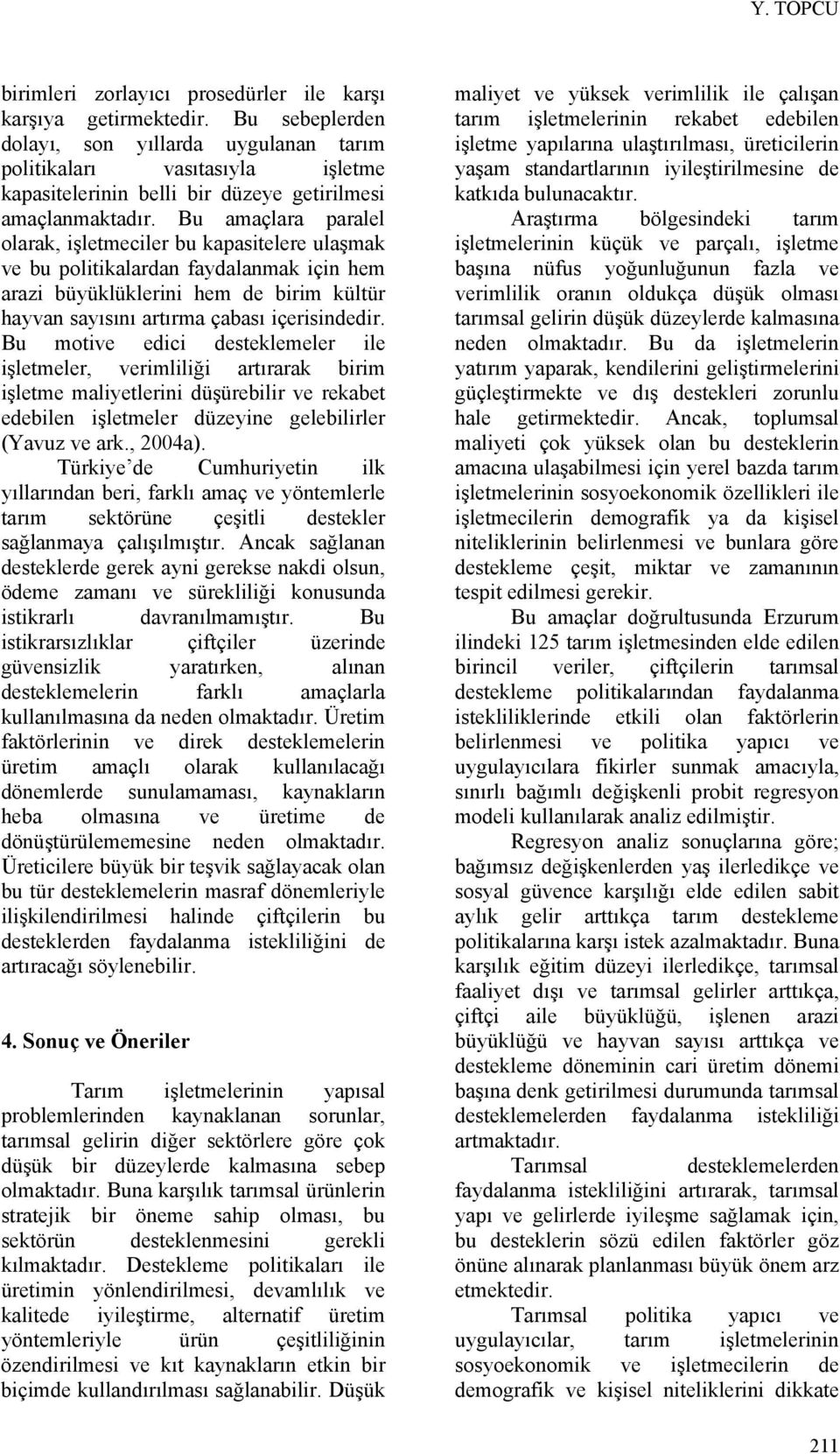 Bu amaçlara paralel olarak, şletmecler bu kapastelere ulaşmak ve bu poltkalardan faydalanmak çn hem araz büyüklüklern hem de brm kültür hayvan sayısını artırma çabası çersndedr.