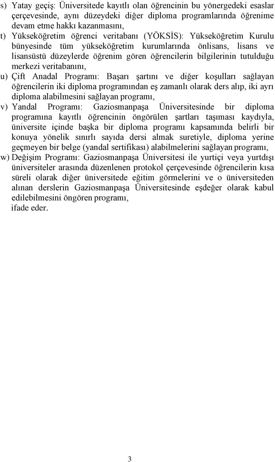 u) Çift Anadal Programı: Başarı şartını ve diğer koşulları sağlayan öğrencilerin iki diploma programından eş zamanlı olarak ders alıp, iki ayrı diploma alabilmesini sağlayan programı, v) Yandal