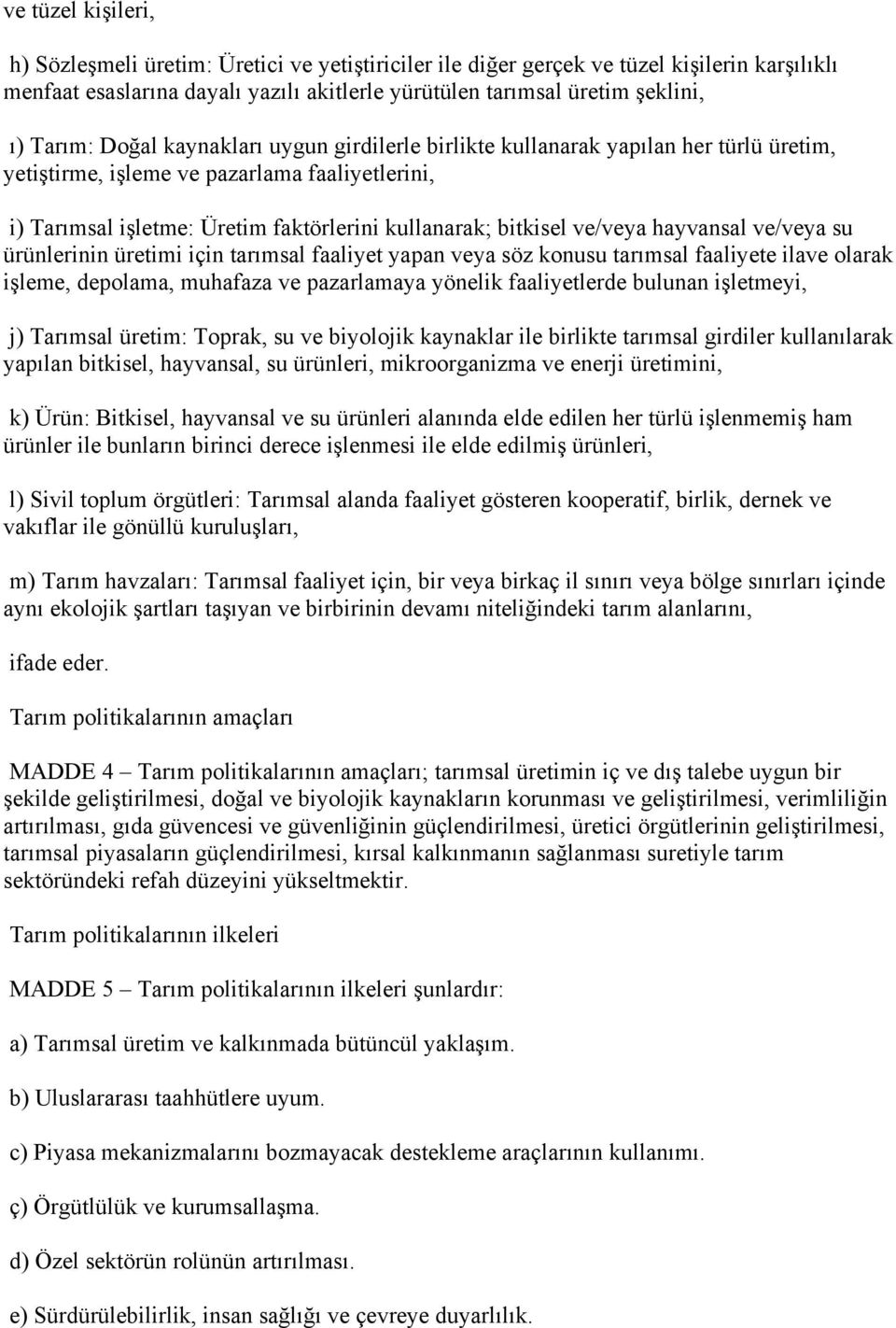 ve/veya hayvansal ve/veya su ürünlerinin üretimi için tarımsal faaliyet yapan veya söz konusu tarımsal faaliyete ilave olarak işleme, depolama, muhafaza ve pazarlamaya yönelik faaliyetlerde bulunan