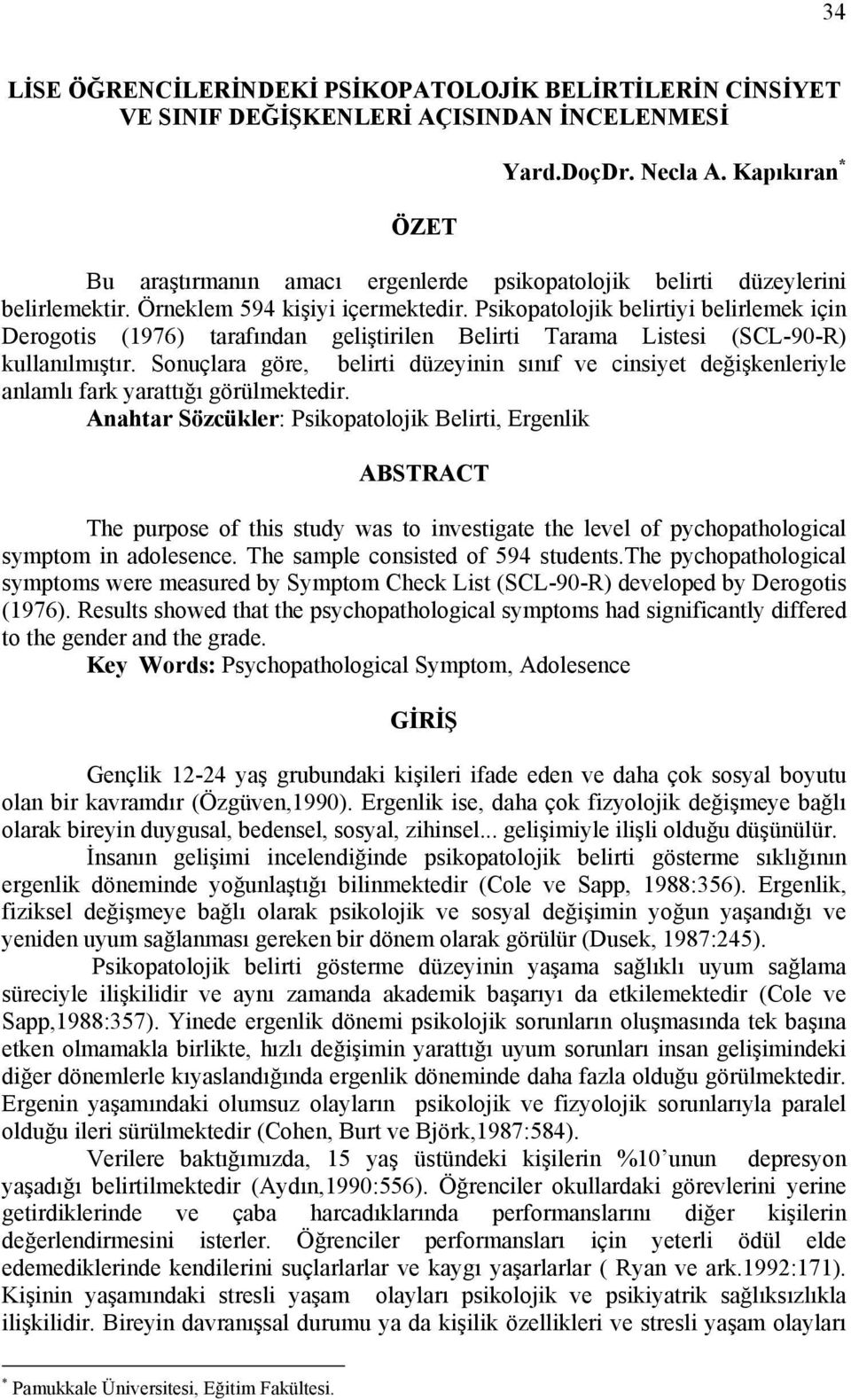 Psikopatolojik belirtiyi belirlemek için Derogotis (1976) tarafından geliştirilen Belirti Tarama Listesi (SCL-90-R) kullanılmıştır.