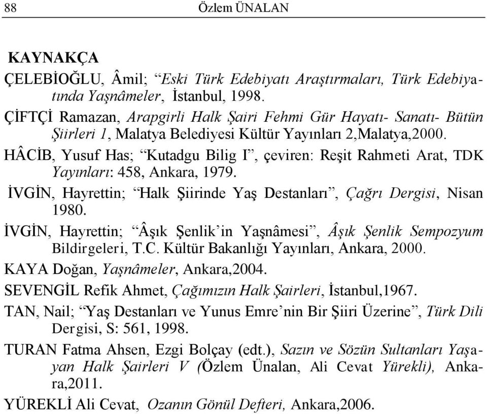 HÂCĠB, Yusuf Has; Kutadgu Bilig I, çeviren: ReĢit Rahmeti Arat, TDK Yayınları: 458, Ankara, 1979. ĠVGĠN, Hayrettin; Halk ġiirinde YaĢ Destanları, Çağrı Dergisi, Nisan 1980.