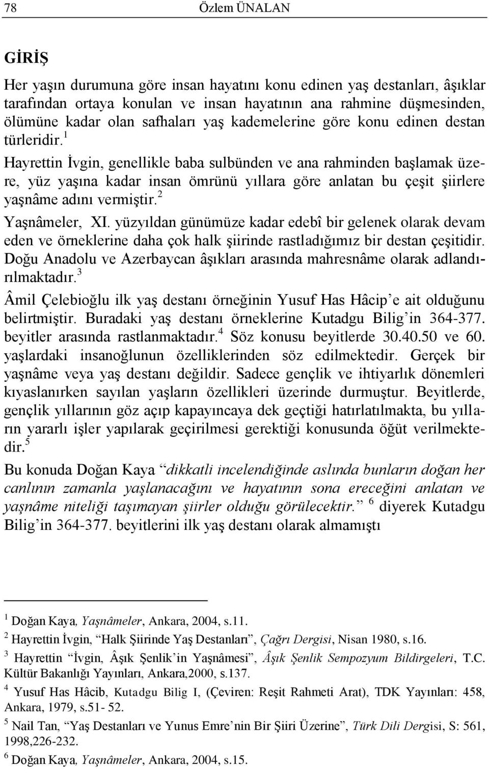 1 Hayrettin Ġvgin, genellikle baba sulbünden ve ana rahminden baģlamak üzere, yüz yaģına kadar insan ömrünü yıllara göre anlatan bu çeģit Ģiirlere yaģnâme adını vermiģtir. 2 YaĢnâmeler, XI.