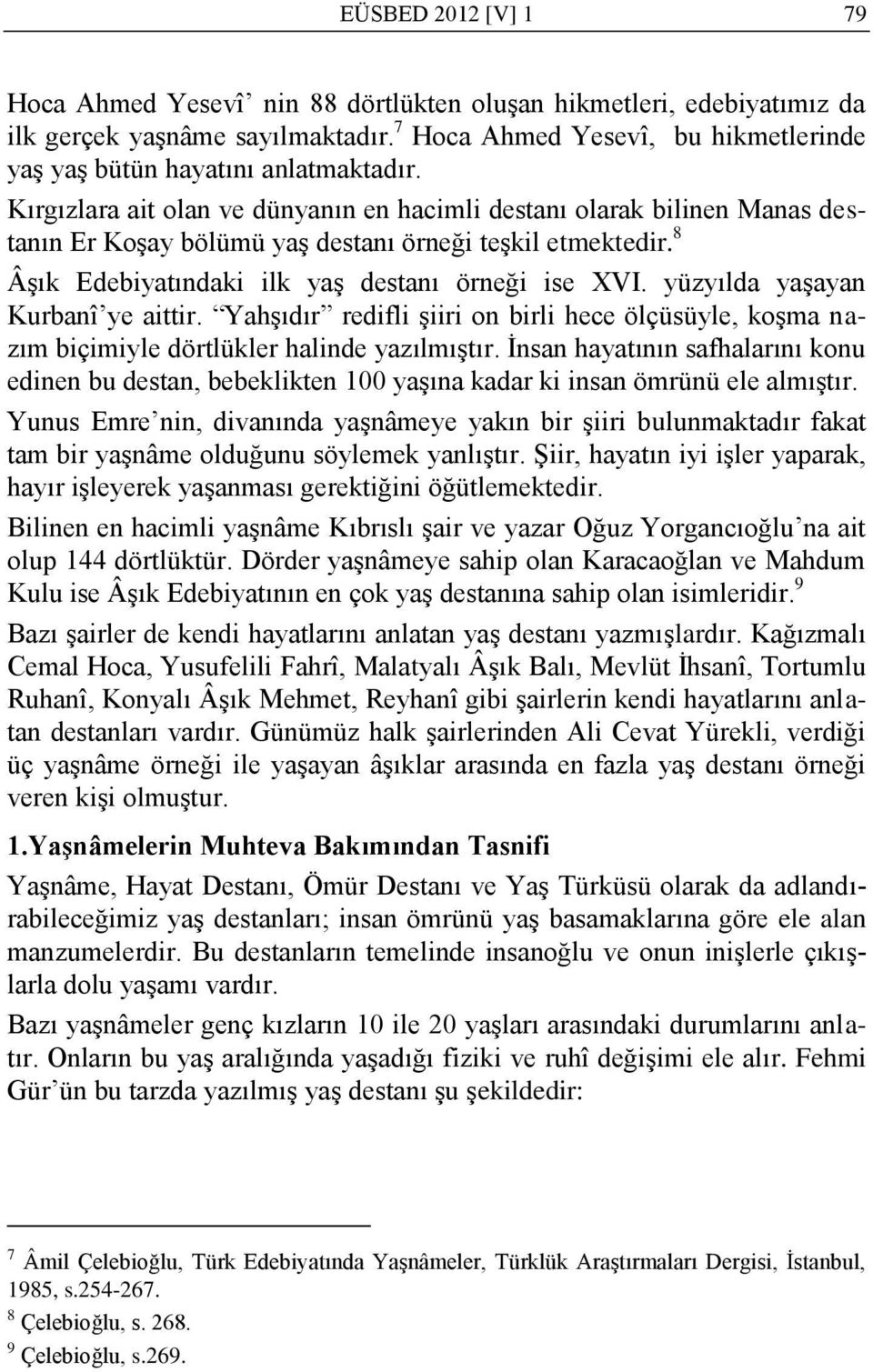 Kırgızlara ait olan ve dünyanın en hacimli destanı olarak bilinen Manas destanın Er KoĢay bölümü yaģ destanı örneği teģkil etmektedir. 8 ÂĢık Edebiyatındaki ilk yaģ destanı örneği ise XVI.