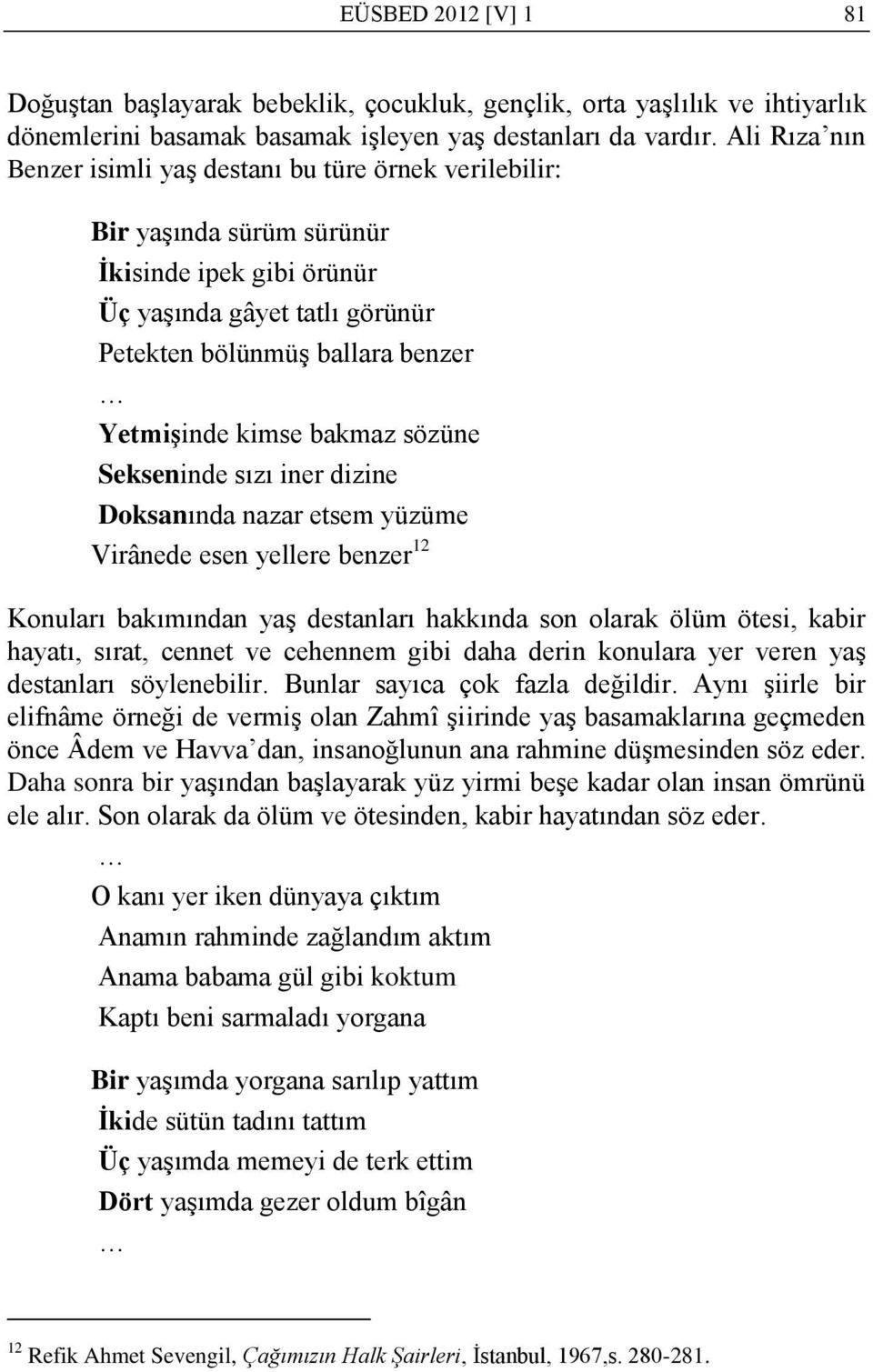 bakmaz sözüne Sekseninde sızı iner dizine Doksanında nazar etsem yüzüme Virânede esen yellere benzer 12 Konuları bakımından yaģ destanları hakkında son olarak ölüm ötesi, kabir hayatı, sırat, cennet