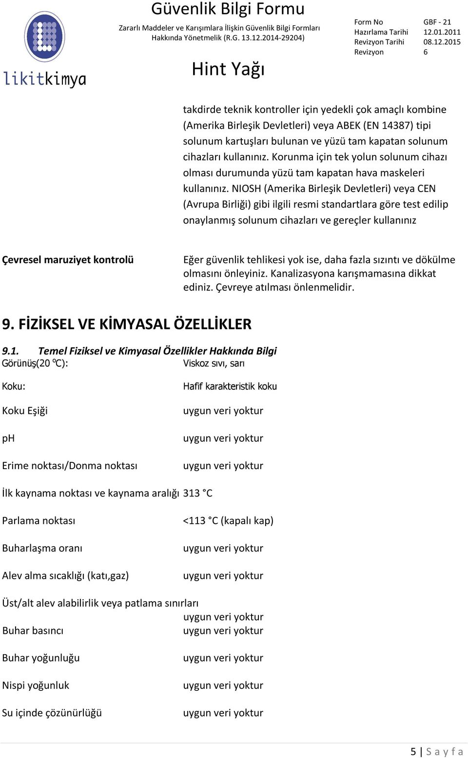 NIOSH (Amerika Birleşik Devletleri) veya CEN (Avrupa Birliği) gibi ilgili resmi standartlara göre test edilip onaylanmış solunum cihazları ve gereçler kullanınız Çevresel maruziyet kontrolü Eğer