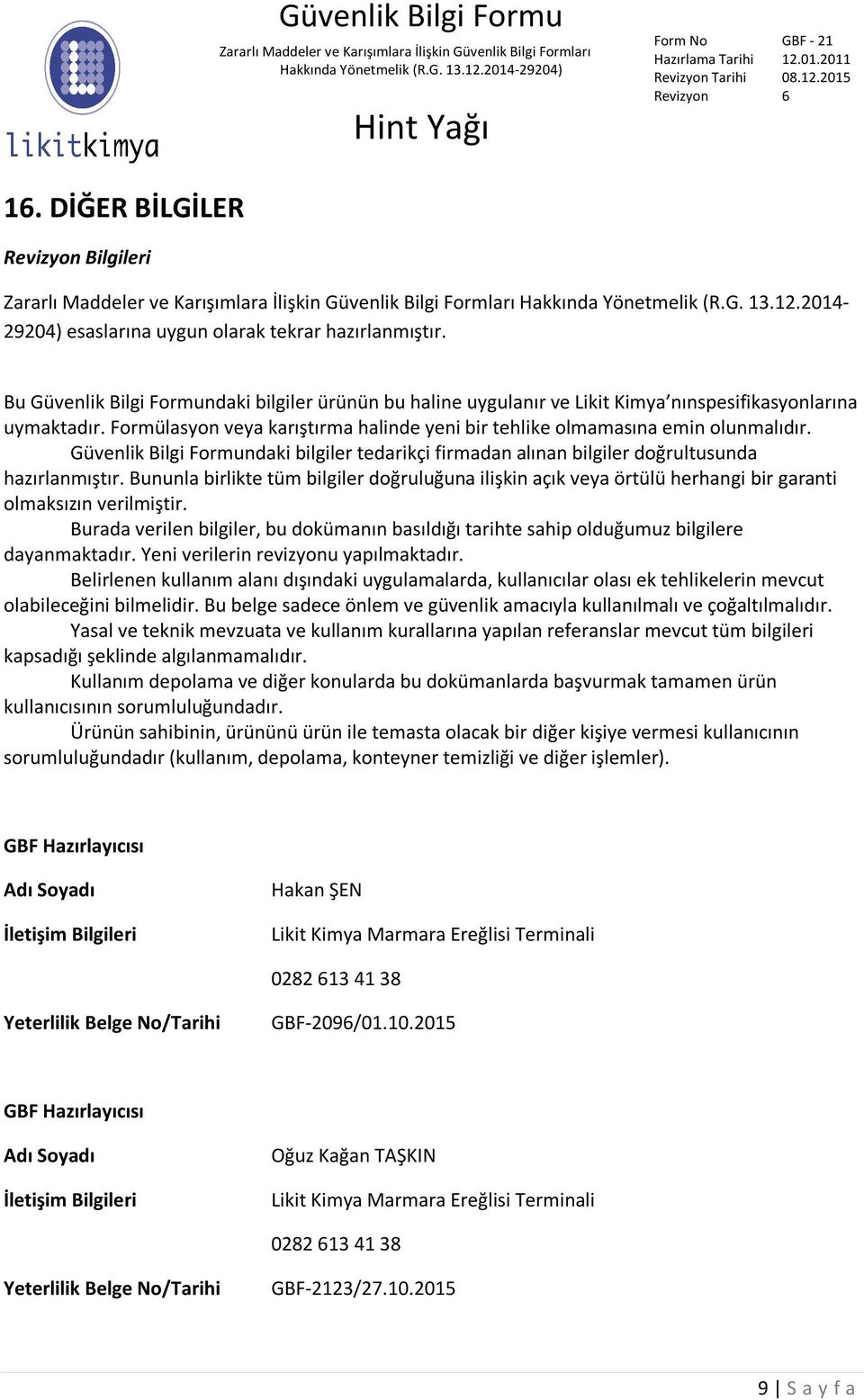 Güvenlik Bilgi Formundaki bilgiler tedarikçi firmadan alınan bilgiler doğrultusunda hazırlanmıştır.