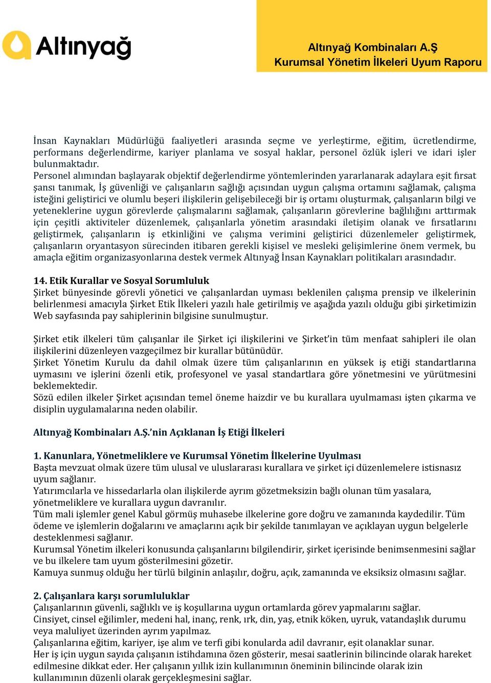 Personel alımından başlayarak objektif değerlendirme yöntemlerinden yararlanarak adaylara eşit fırsat şansı tanımak, İş güvenliği ve çalışanların sağlığı açısından uygun çalışma ortamını sağlamak,