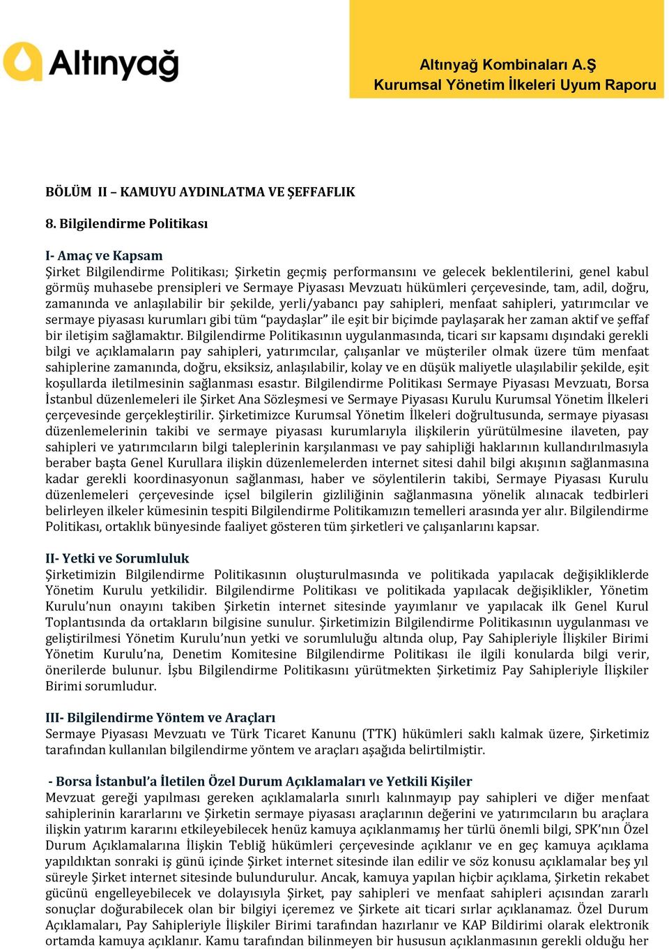 Mevzuatı hükümleri çerçevesinde, tam, adil, doğru, zamanında ve anlaşılabilir bir şekilde, yerli/yabancı pay sahipleri, menfaat sahipleri, yatırımcılar ve sermaye piyasası kurumları gibi tüm