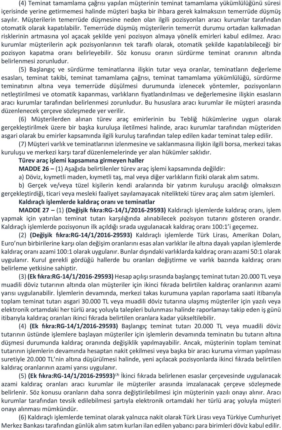 Temerrüde düşmüş müşterilerin temerrüt durumu ortadan kalkmadan risklerinin artmasına yol açacak şekilde yeni pozisyon almaya yönelik emirleri kabul edilmez.