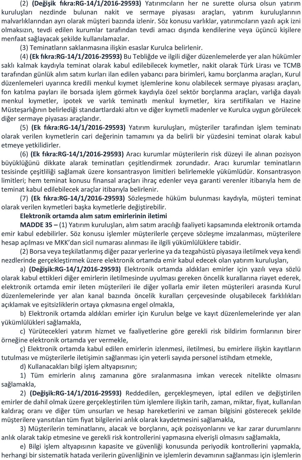 Söz konusu varlıklar, yatırımcıların yazılı açık izni olmaksızın, tevdi edilen kurumlar tarafından tevdi amacı dışında kendilerine veya üçüncü kişilere menfaat sağlayacak şekilde kullanılamazlar.