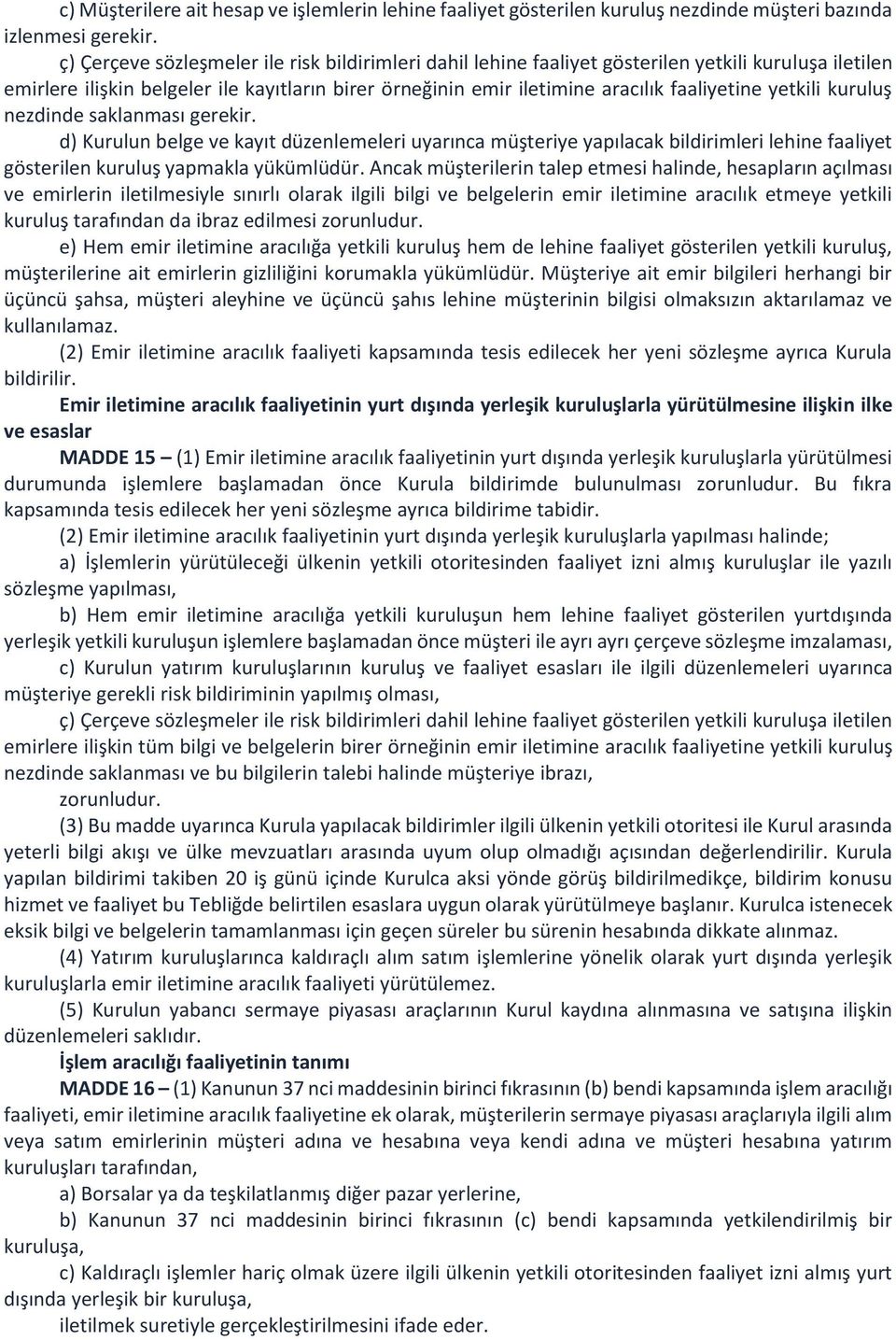 yetkili kuruluş nezdinde saklanması gerekir. d) Kurulun belge ve kayıt düzenlemeleri uyarınca müşteriye yapılacak bildirimleri lehine faaliyet gösterilen kuruluş yapmakla yükümlüdür.