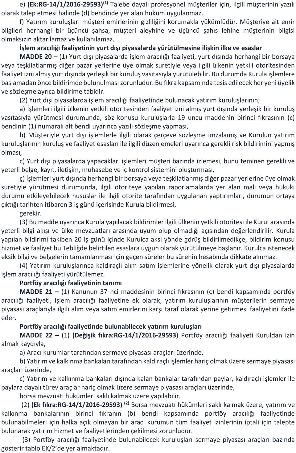 Müşteriye ait emir bilgileri herhangi bir üçüncü şahsa, müşteri aleyhine ve üçüncü şahıs lehine müşterinin bilgisi olmaksızın aktarılamaz ve kullanılamaz.