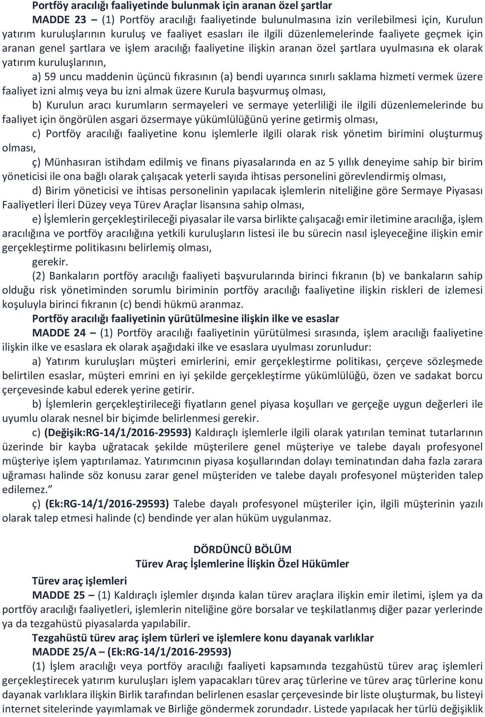 maddenin üçüncü fıkrasının (a) bendi uyarınca sınırlı saklama hizmeti vermek üzere faaliyet izni almış veya bu izni almak üzere Kurula başvurmuş olması, b) Kurulun aracı kurumların sermayeleri ve