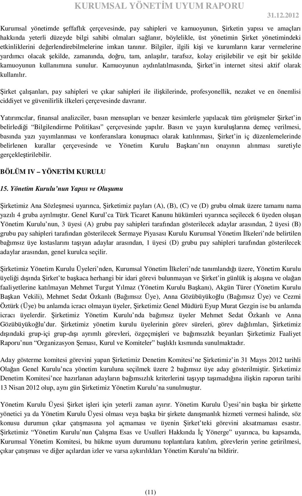 Bilgiler, ilgili kişi ve kurumların karar vermelerine yardımcı olacak şekilde, zamanında, doğru, tam, anlaşılır, tarafsız, kolay erişilebilir ve eşit bir şekilde kamuoyunun kullanımına sunulur.