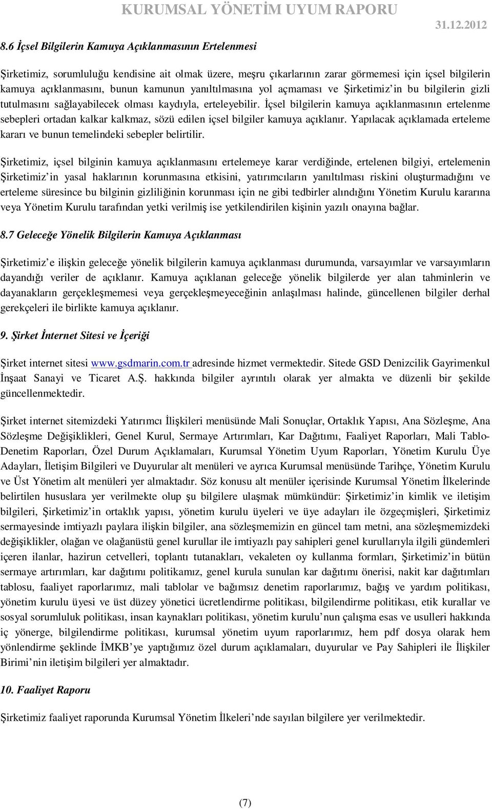 Đçsel bilgilerin kamuya açıklanmasının ertelenme sebepleri ortadan kalkar kalkmaz, sözü edilen içsel bilgiler kamuya açıklanır.