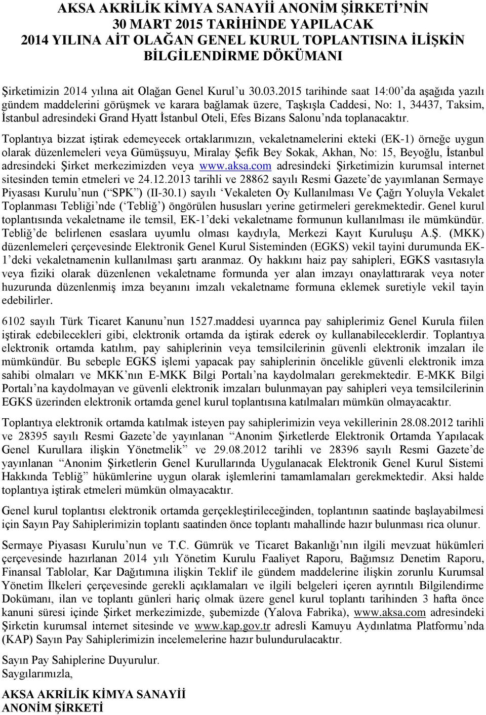 2015 tarihinde saat 14:00 da aşağıda yazılı gündem maddelerini görüşmek ve karara bağlamak üzere, Taşkışla Caddesi, No: 1, 34437, Taksim, İstanbul adresindeki Grand Hyatt İstanbul Oteli, Efes Bizans