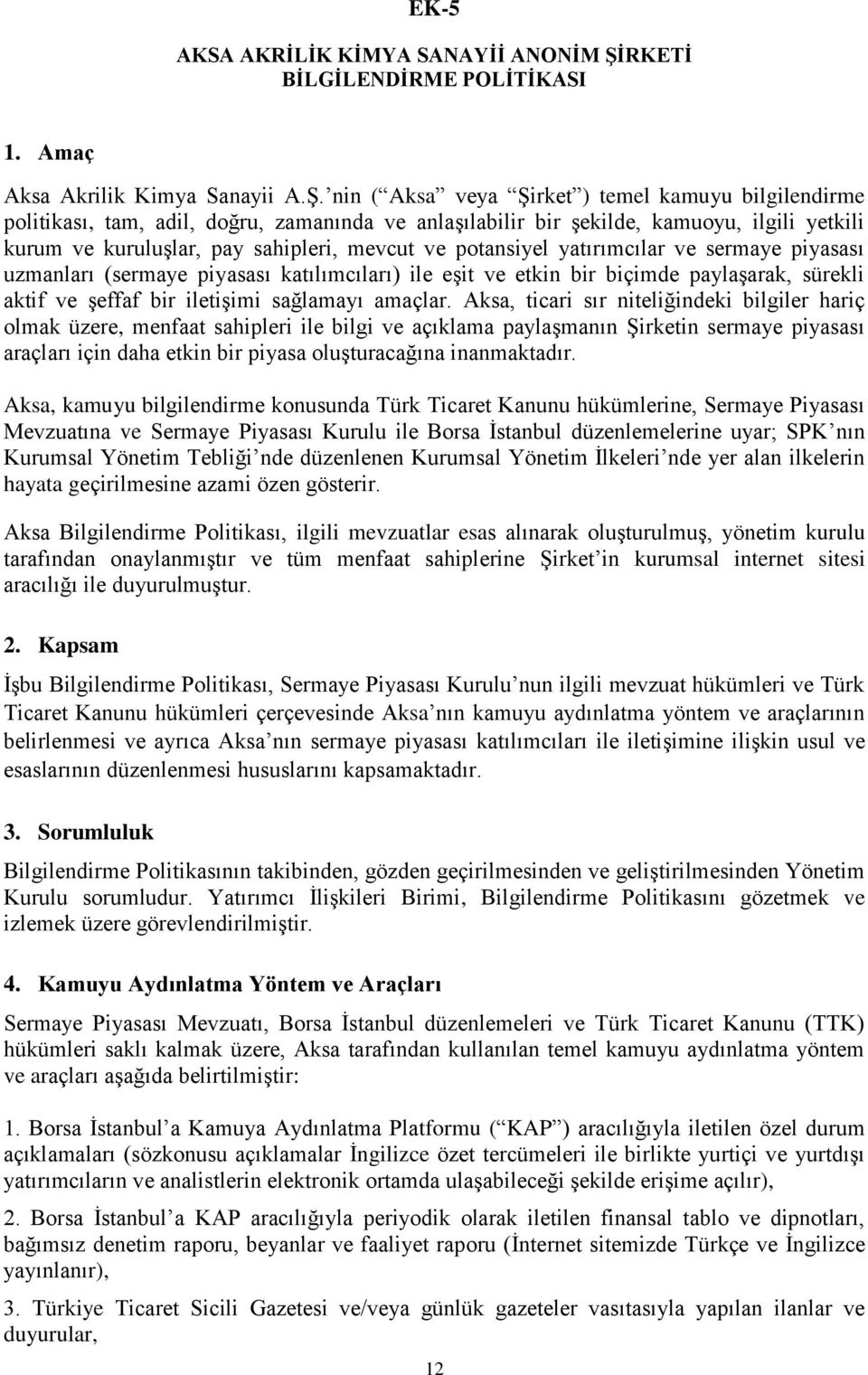 nin ( Aksa veya Şirket ) temel kamuyu bilgilendirme politikası, tam, adil, doğru, zamanında ve anlaşılabilir bir şekilde, kamuoyu, ilgili yetkili kurum ve kuruluşlar, pay sahipleri, mevcut ve